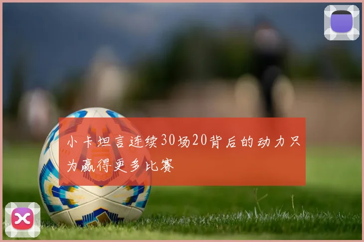 小卡坦言连续30场20背后的动力只为赢得更多比赛