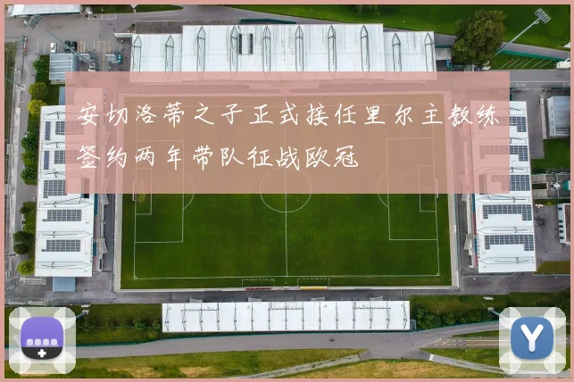 安切洛蒂之子正式接任里尔主教练签约两年带队征战欧冠
